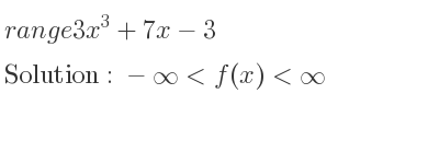 The range of 3x^3+7x-3 is -infinity <f(x)<infinity